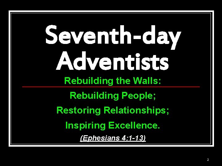 Seventh-day Adventists Rebuilding the Walls: Rebuilding People; Restoring Relationships; Inspiring Excellence. (Ephesians 4: 1 Seventh-day Adventists Rebuilding the Walls: Rebuilding People; Restoring Relationships; Inspiring Excellence. (Ephesians 4: 1