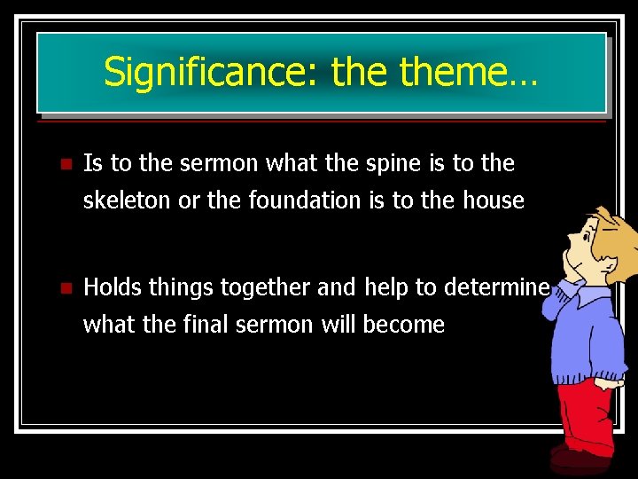 Significance: theme… n Is to the sermon what the spine is to the skeleton Significance: theme… n Is to the sermon what the spine is to the skeleton