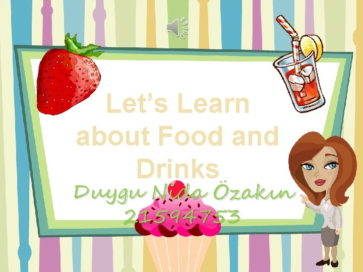 Let’s Learn about Food and Drinks Duygu Nida Özakın 21594753 