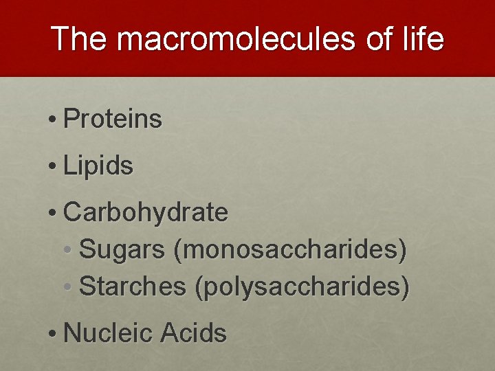 The macromolecules of life • Proteins • Lipids • Carbohydrate • Sugars (monosaccharides) •