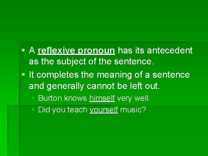 § A reflexive pronoun has its antecedent as the subject of the sentence. §