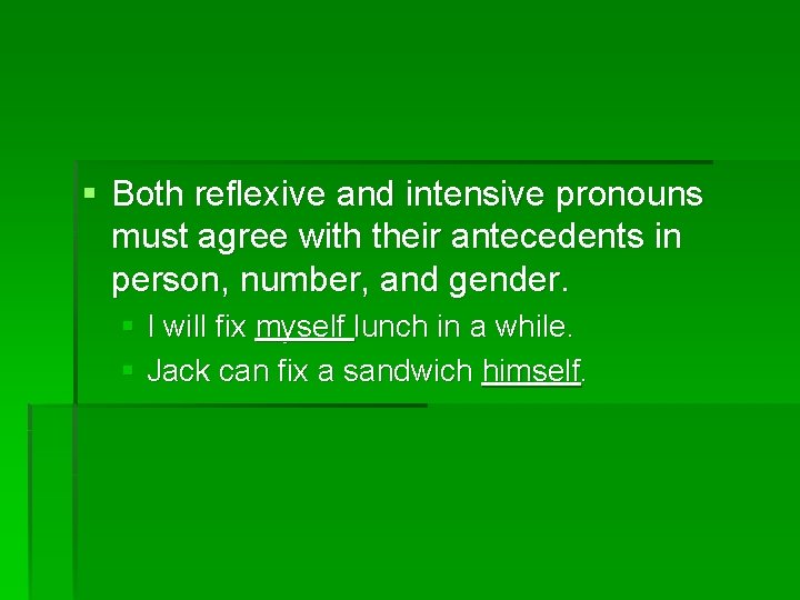 § Both reflexive and intensive pronouns must agree with their antecedents in person, number,