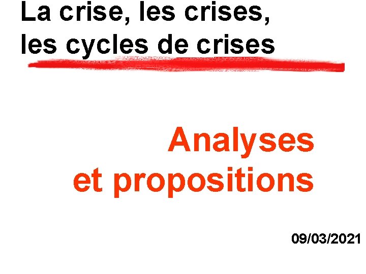 La crise, les crises, les cycles de crises Analyses et propositions 09/03/2021 