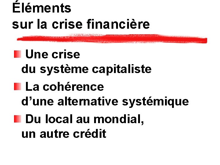 Éléments sur la crise financière Une crise du système capitaliste La cohérence d’une alternative