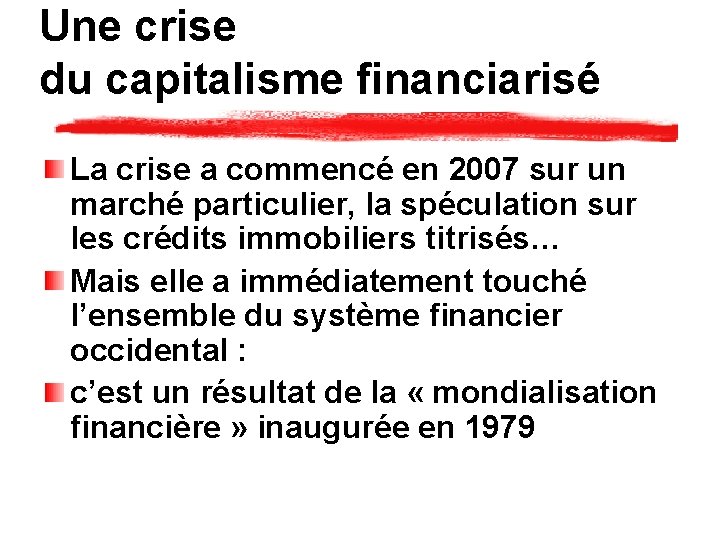 Une crise du capitalisme financiarisé La crise a commencé en 2007 sur un marché