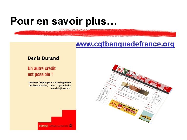 Pour en savoir plus… www. cgtbanquedefrance. org Pour en savoir plus… www. cgtbanquedefrance. org