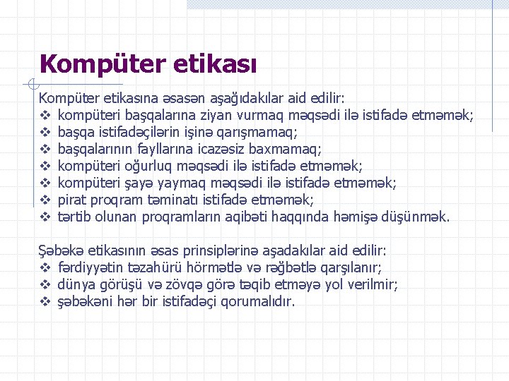 Kompüter etikasına əsasən aşağıdakılar aid edilir: kompüteri başqalarına ziyan vurmaq məqsədi ilə istifadə etməmək;