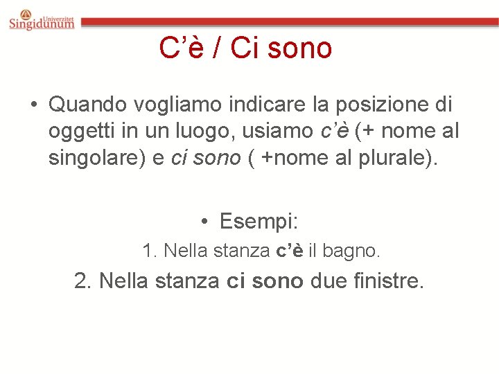 C’è / Ci sono • Quando vogliamo indicare la posizione di oggetti in un C’è / Ci sono • Quando vogliamo indicare la posizione di oggetti in un