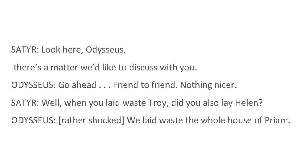 SATYR: Look here, Odysseus, there’s a matter we’d like to discuss with you. ODYSSEUS: