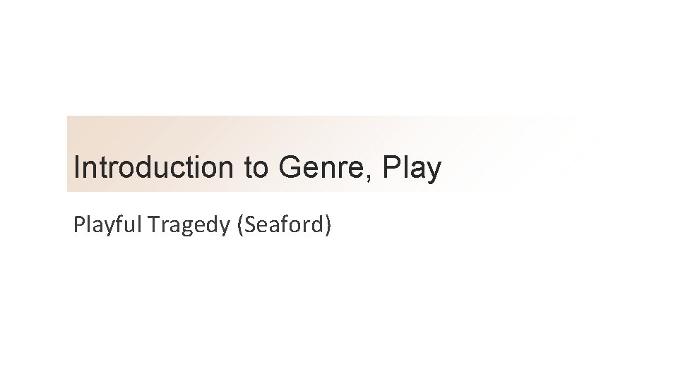 Introduction to Genre, Playful Tragedy (Seaford) 