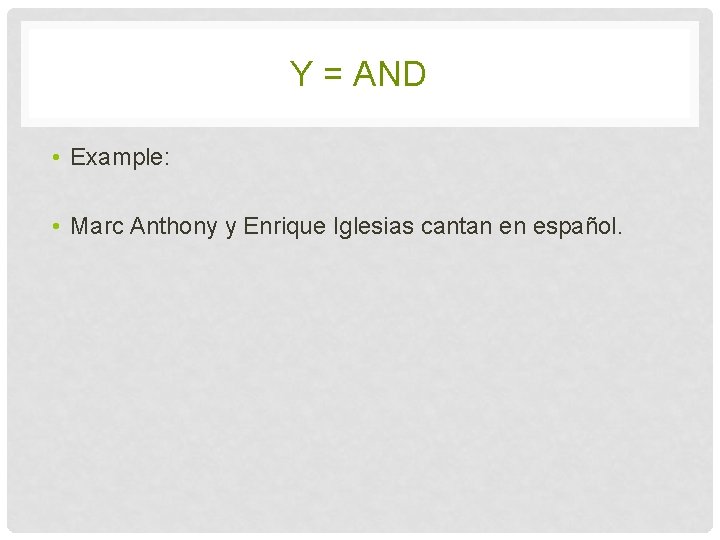 Y = AND • Example: • Marc Anthony y Enrique Iglesias cantan en español.