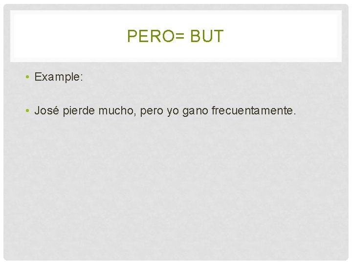 PERO= BUT • Example: • José pierde mucho, pero yo gano frecuentamente. 
