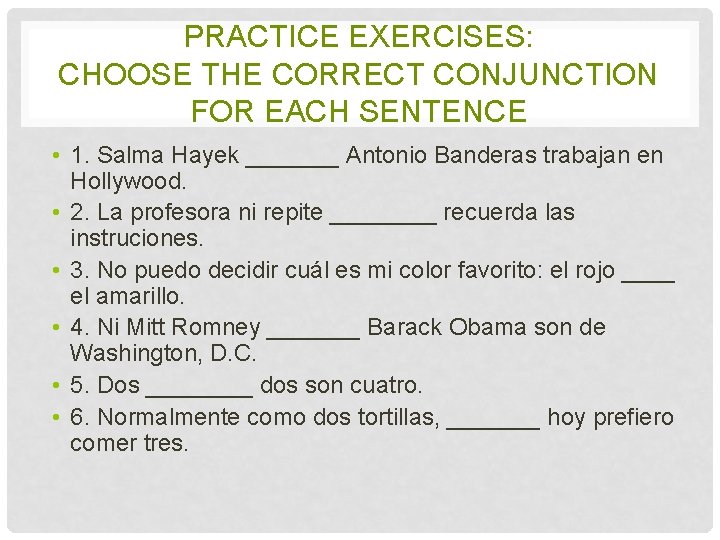 PRACTICE EXERCISES: CHOOSE THE CORRECT CONJUNCTION FOR EACH SENTENCE • 1. Salma Hayek _______