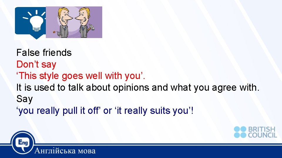 False friends Don’t say ‘This style goes well with you’. It is used to