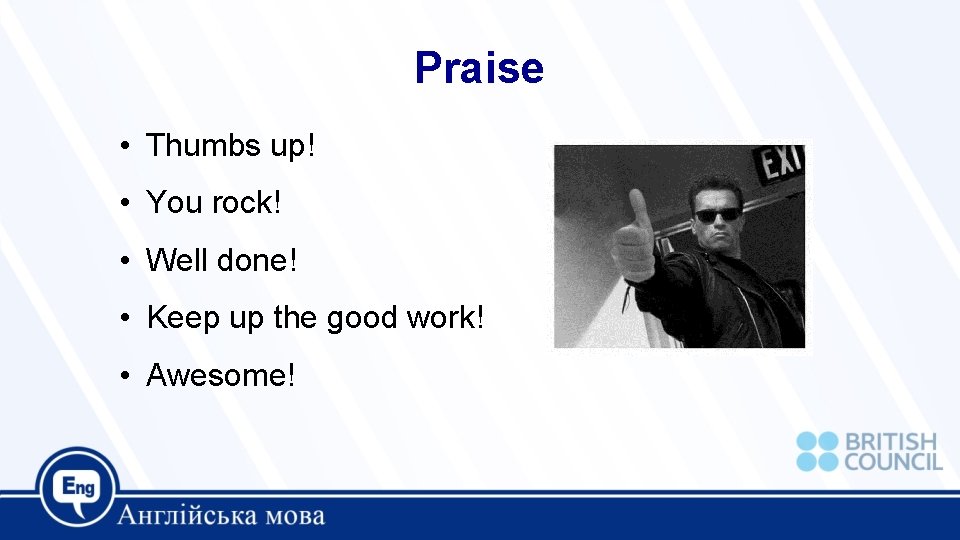 Praise • Thumbs up! • You rock! • Well done! • Keep up the