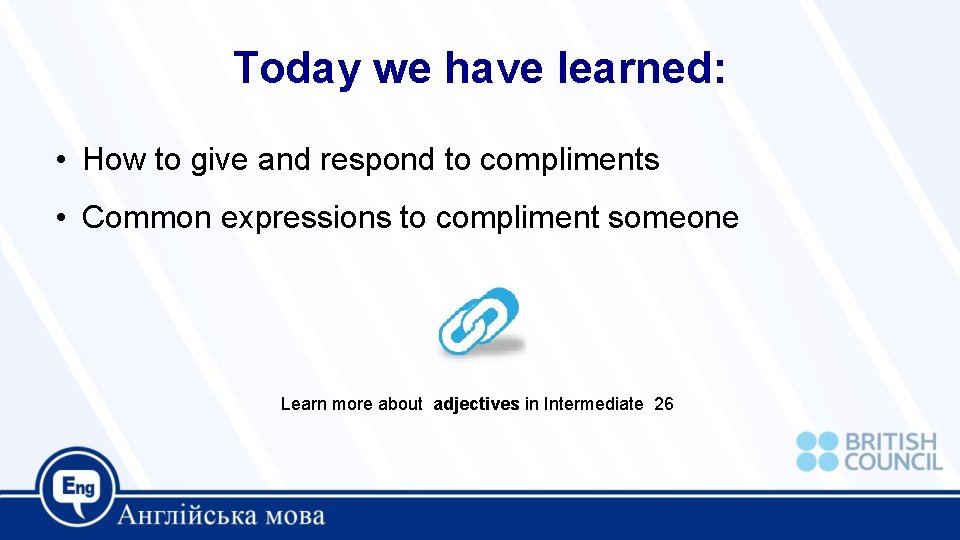 Today we have learned: • How to give and respond to compliments • Common