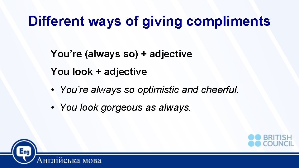 Different ways of giving compliments You’re (always so) + adjective You look + adjective