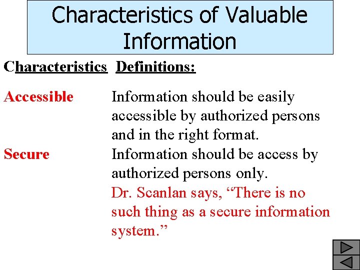 Characteristics of Valuable Information Characteristics Definitions: Accessible Secure Information should be easily accessible by