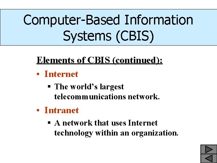 Computer-Based Information Systems (CBIS) Elements of CBIS (continued): • Internet § The world’s largest