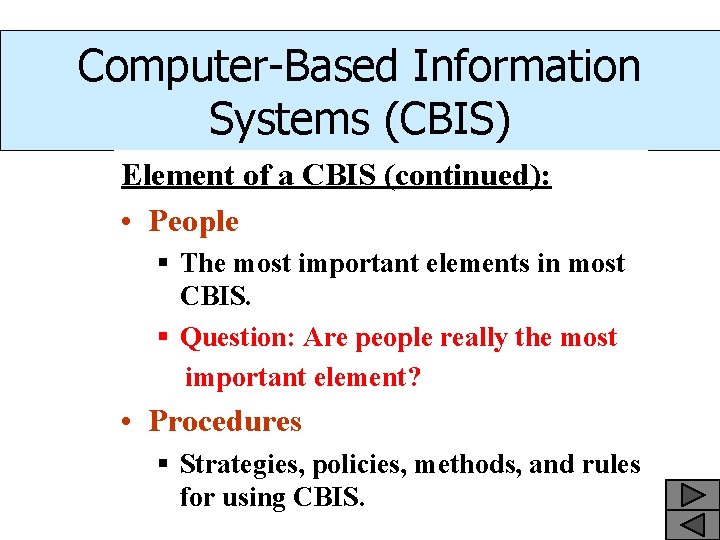 Computer-Based Information Systems (CBIS) Element of a CBIS (continued): • People § The most