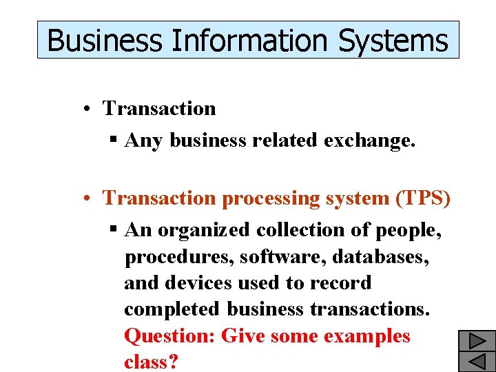 Business Information Systems • Transaction § Any business related exchange. • Transaction processing system