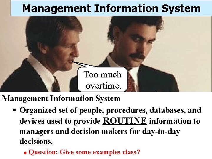 Management Information System Too much overtime. Management Information System § Organized set of people,