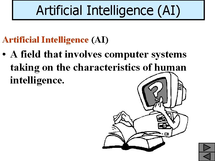 Artificial Intelligence (AI) • A field that involves computer systems taking on the characteristics