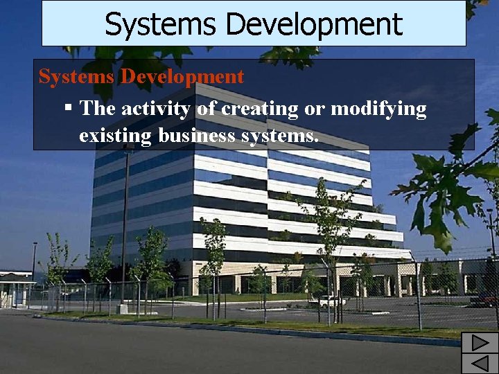 Systems Development § The activity of creating or modifying existing business systems. 