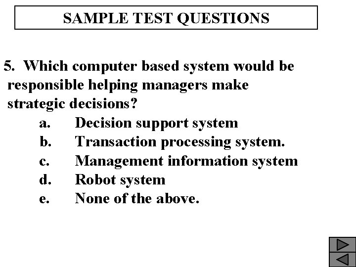 SAMPLE TEST QUESTIONS 5. Which computer based system would be responsible helping managers make