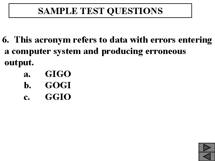 SAMPLE TEST QUESTIONS 6. This acronym refers to data with errors entering a computer