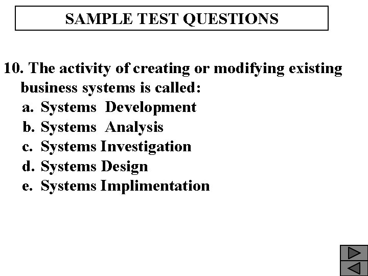 SAMPLE TEST QUESTIONS 10. The activity of creating or modifying existing business systems is