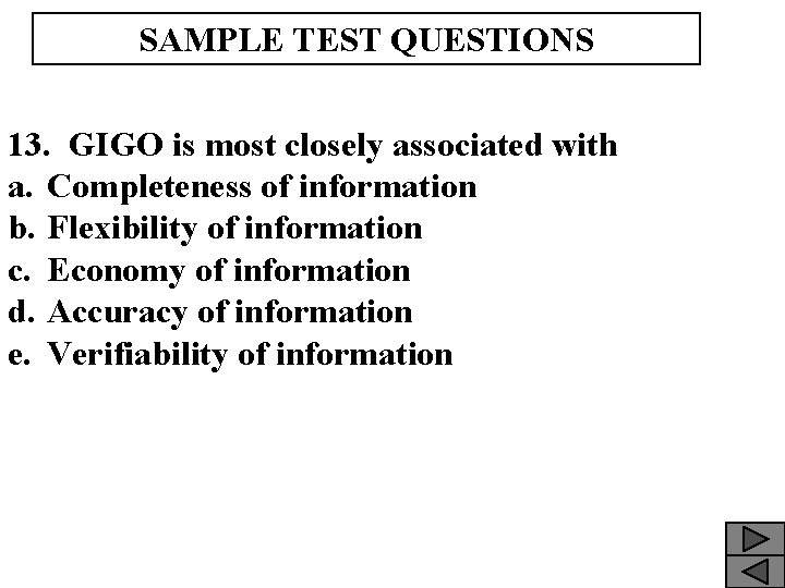 SAMPLE TEST QUESTIONS 13. GIGO is most closely associated with a. Completeness of information