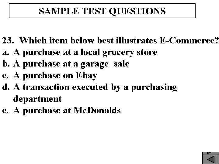 SAMPLE TEST QUESTIONS 23. Which item below best illustrates E-Commerce? a. A purchase at