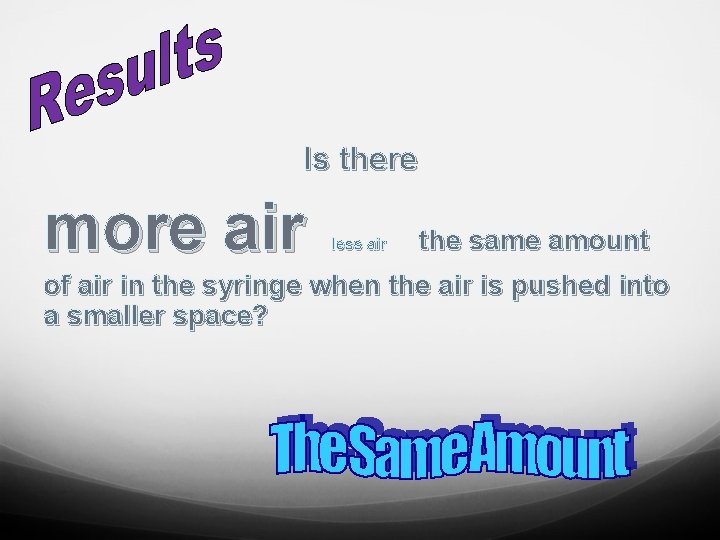 Is there more air less air the same amount of air in the syringe