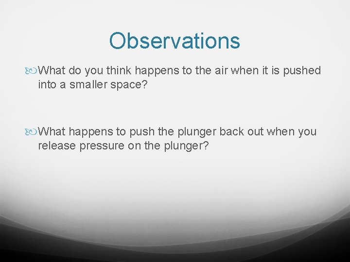 Observations What do you think happens to the air when it is pushed into