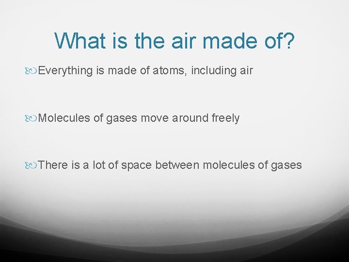 What is the air made of? Everything is made of atoms, including air Molecules