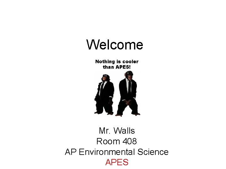 Welcome Mr. Walls Room 408 AP Environmental Science APES 