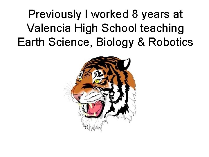 Previously I worked 8 years at Valencia High School teaching Earth Science, Biology &