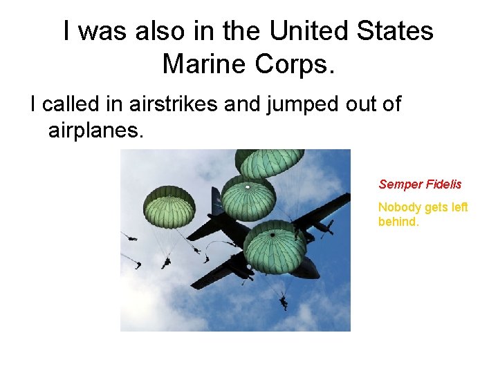 I was also in the United States Marine Corps. I called in airstrikes and