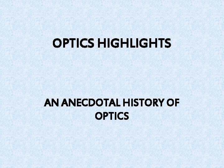 OPTICS HIGHLIGHTS AN ANECDOTAL HISTORY OF OPTICS 