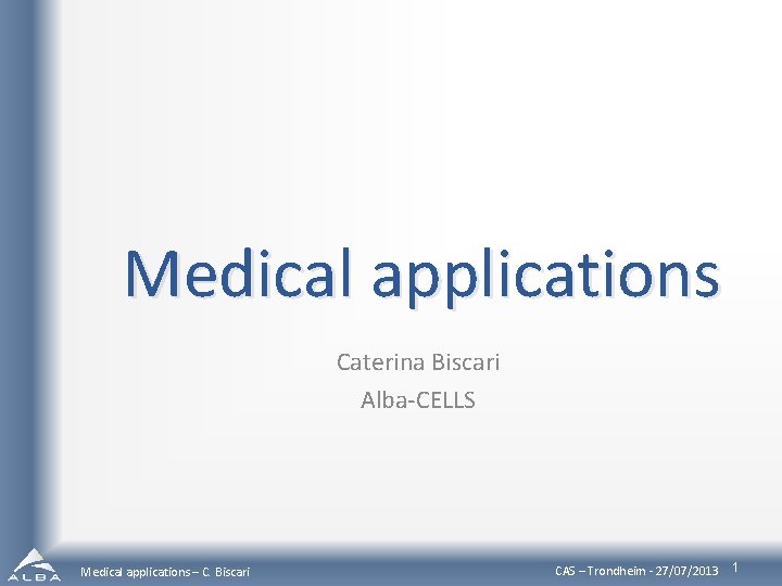 Medical applications Caterina Biscari Alba-CELLS Medical applications – C. Biscari CAS – Trondheim -