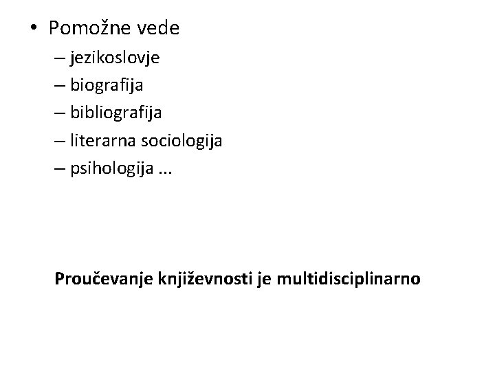  • Pomožne vede – jezikoslovje – biografija – bibliografija – literarna sociologija –