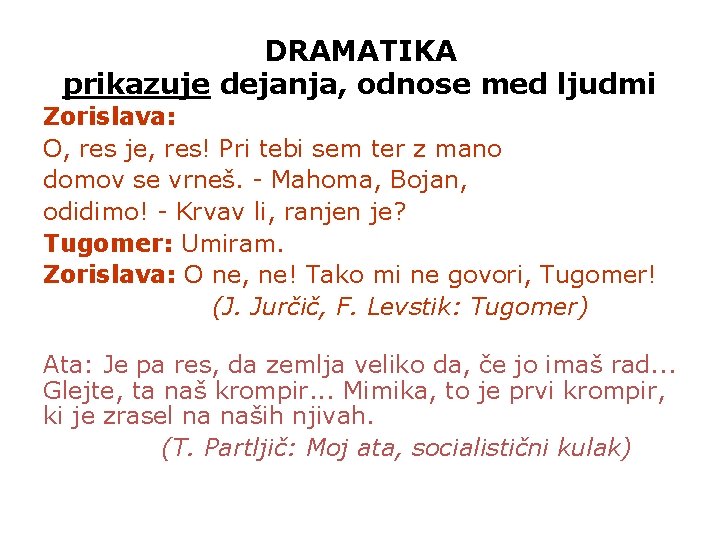 DRAMATIKA prikazuje dejanja, odnose med ljudmi Zorislava: O, res je, res! Pri tebi sem DRAMATIKA prikazuje dejanja, odnose med ljudmi Zorislava: O, res je, res! Pri tebi sem