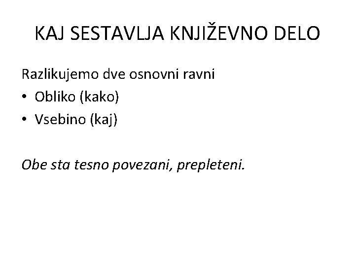 KAJ SESTAVLJA KNJIŽEVNO DELO Razlikujemo dve osnovni ravni • Obliko (kako) • Vsebino (kaj)