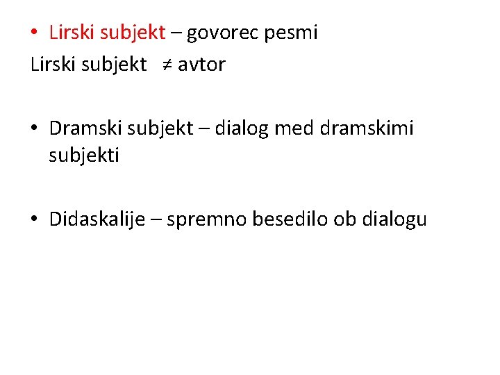  • Lirski subjekt – govorec pesmi Lirski subjekt ≠ avtor • Dramski subjekt