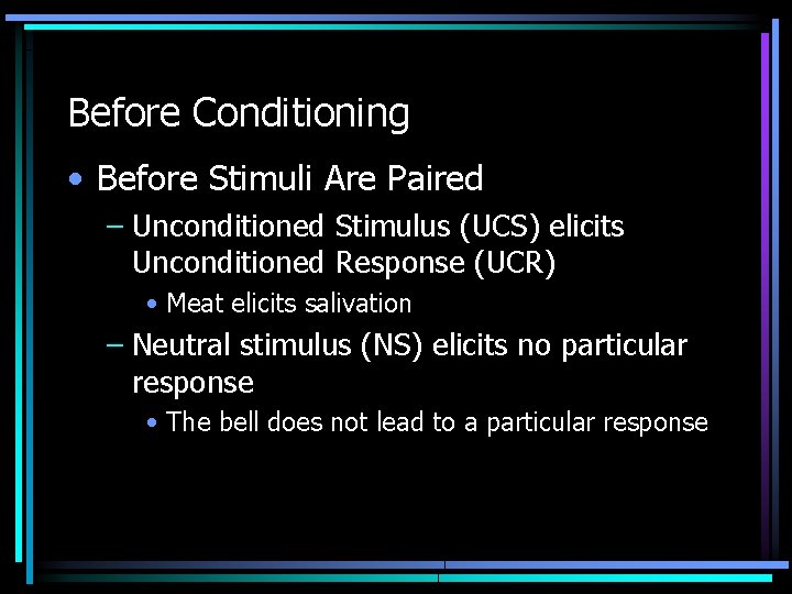 Before Conditioning • Before Stimuli Are Paired – Unconditioned Stimulus (UCS) elicits Unconditioned Response