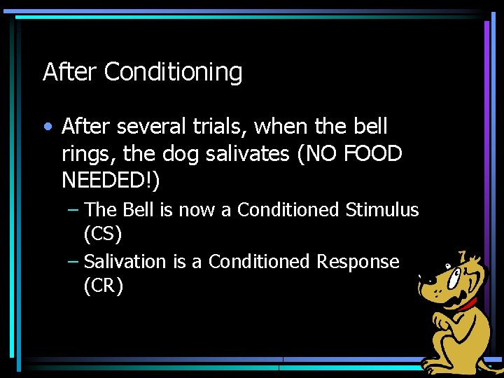 After Conditioning • After several trials, when the bell rings, the dog salivates (NO