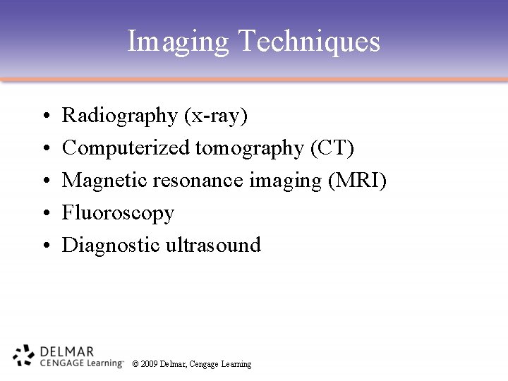Imaging Techniques • • • Radiography (x-ray) Computerized tomography (CT) Magnetic resonance imaging (MRI)