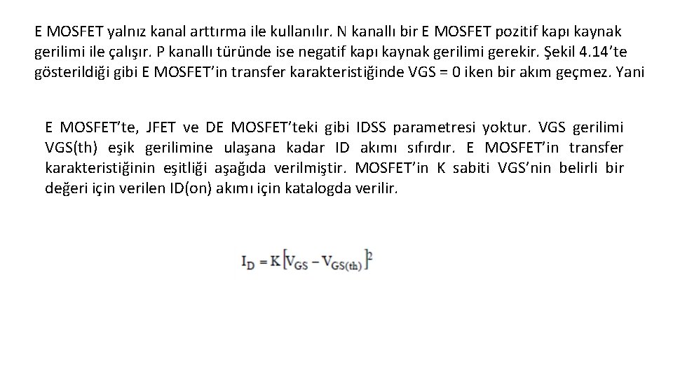 E MOSFET yalnız kanal arttırma ile kullanılır. N kanallı bir E MOSFET pozitif kapı