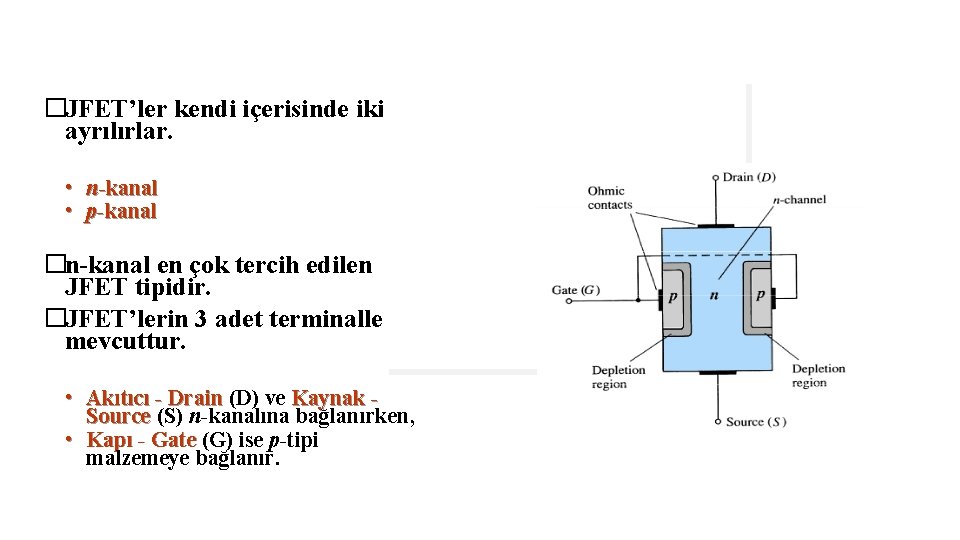 �JFET’ler kendi içerisinde ikiye ayrılırlar. • n-kanal • p-kanal �n-kanal en çok tercih edilen